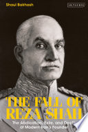 The fall of Reza Shah : the abdication, exile, and death of modern Iran's founder /