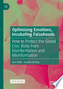 Optimising Emotions, Incubating Falsehoods : How to Protect the Global Civic Body from Disinformation and Misinformation /