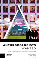 Anthropologists wanted : why organizations need anthropology /