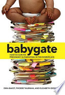 Babygate : how to survive pregnancy and parenting in the workplace /