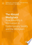 The Absurd Workplace : How Absurdity is Normalized in Contemporary Society and the Workplace /