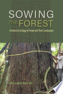 Sowing the forest : a historical ecology of people and their landscapes /