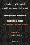 The origins of the Islamic state : being a translation from the Arabic accompanied with annotations, geographic and historic notes of the Kitâb futûḥ al-buldân of al-Imâm abu-l ʻAbbâs Aḥmad ibn-Jâbir al-Balâdhuri /