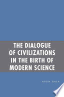 The Dialogue of Civilizations in the Birth of Modern Science /