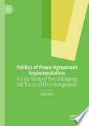 Politics of Peace Agreement Implementation : A Case Study of the Chittagong Hill Tracts (CHT) in Bangladesh /