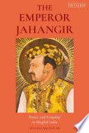 The emperor Jahangir : power and kingship in mughal india /