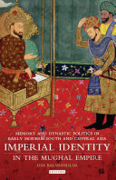 Imperial identity in the Mughal empire : memory and dynastic politics in early modern south and central Asia /