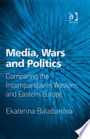Media, wars and politics : comparing the incomparable in Western and Eastern Europe /