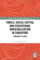 Tamils, social capital and educational marginalization in Singapore : labouring to learn /