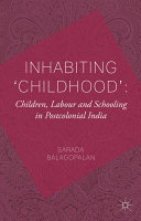 Inhabiting 'childhood' : children, labour and schooling in postcolonial India /