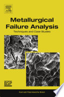 Metallurgical failure analysis : techniques and case studies /