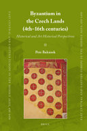 Byzantium in the Czech lands (4th-16th centuries) : historical and art historical perspectives /