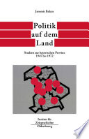 Politik auf dem Land : Studien zur bayerischen Provinz 1945 bis 1972 /