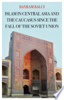 Islam in central Asia and the Caucasus since the fall of the Soviet Union /