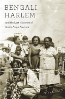 Bengali Harlem and the lost histories of South Asian America /