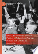 Ideas, Institutions, and the Politics of Schools in Postwar Britain and Germany /