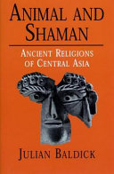 Animal and Shaman : ancient religions of Central Asia /