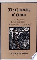 The unmasking of drama : contested representation in Shakespeare's tragedies /