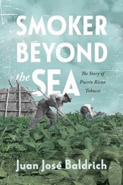 Smoker beyond the sea : the story of Puerto Rican tobacco /