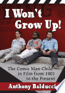 I won't grow up! : the comic man-child in film from 1901 to the present /
