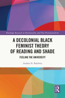 A decolonial Black feminist theory of reading and shade : feeling the university /