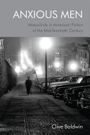 Anxious men : masculinity in American fiction of the mid-twentieth century /