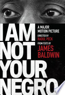 I am not your Negro : a major motion picture directed by Raoul Peck /
