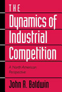 The dynamics of industrial competition : a North American perspective /