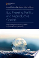 Egg Freezing, Fertility and Reproductive Choice : Negotiating Responsibility, Hope and Modern Motherhood.