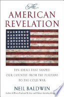 The American revelation : ten ideals that shaped our country from the Puritans to the Cold War /