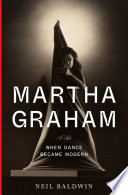 Martha Graham : when dance became modern : a life /