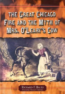 The Great Chicago Fire and the myth of Mrs. O'Leary's cow /