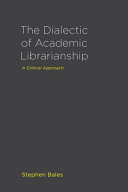 The dialectic of academic librarianship : a critical approach /