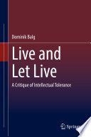 Live and Let Live : A Critique of Intellectual Tolerance /