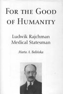 For the good of humanity : Ludwik Rajchman, medical statesman /