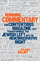 Running Commentary : the contentious magazine that transformed the Jewish left into the neoconservative right /