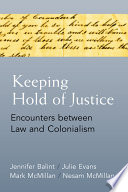 Keeping hold of justice : encounters between law and colonialism /