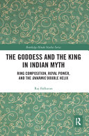 The goddess and the King in Indian myth : ring composition, royal power, and the dharmic double helix /