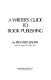 A writer's guide to book publishing /