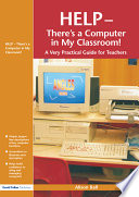 Help! there's a computer in my classroom! : a very practical guide for teachers /
