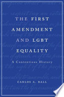 The First Amendment and LGBT equality : a contentious history /