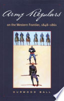 Army regulars on the western frontier, 1848-1861 /