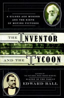 The inventor and the tycoon : a Gilded Age murder and the birth of moving pictures /