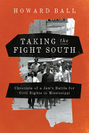 Taking the fight South : chronicle of a Jew's battle for civil rights in Mississippi /