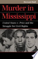 Murder in Mississippi : United States v. Price and the struggle for civil rights /