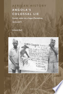Angola's colossal lie : forced labor on a sugar plantation, 1913-1977 /