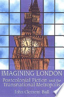 Imagining London : postcolonial fiction and the transnational metropolis /