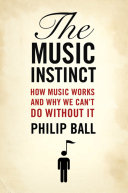 The music instinct : how music works and why we can't do without it /