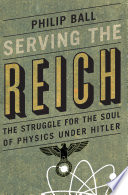 Serving the Reich : the struggle for the soul of physics under Hitler /