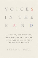 Voices in the band : a doctor, her patients, and how the outlook on AIDS care changed from doomed to hopeful /